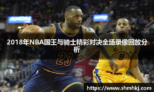 2018年NBA国王与骑士精彩对决全场录像回放分析